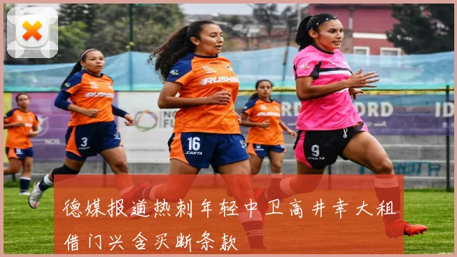 德媒报道热刺年轻中卫高井幸大租借门兴含买断条款