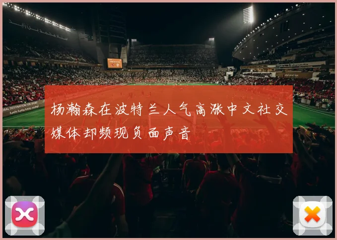 杨瀚森在波特兰人气高涨中文社交媒体却频现负面声音