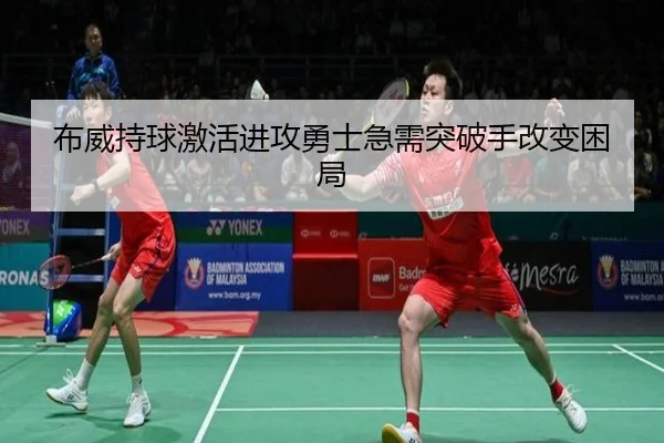 布威持球激活进攻勇士急需突破手改变困局 - BOYUSPORTS
