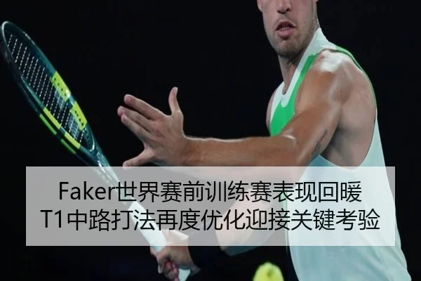 Faker世界赛前训练赛表现回暖 T1中路打法再度优化迎接关键考验 - BOYUSPORTS